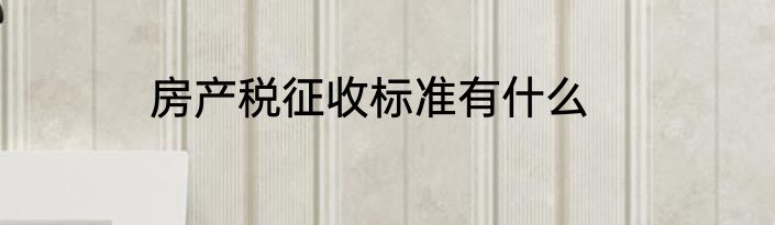 房产税征收标准有什么