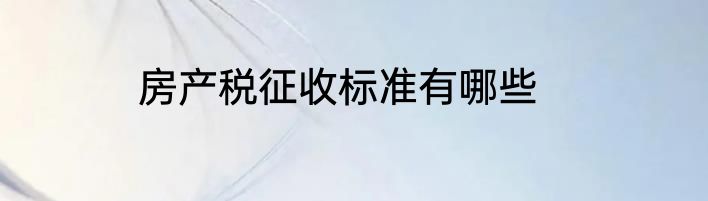 房产税征收标准有哪些