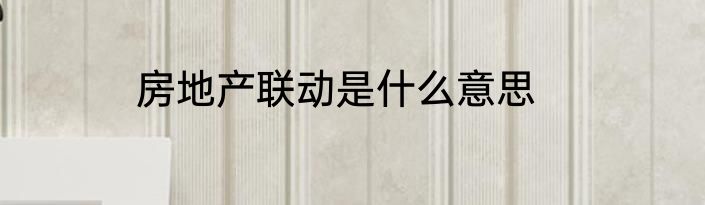 房地产联动是什么意思