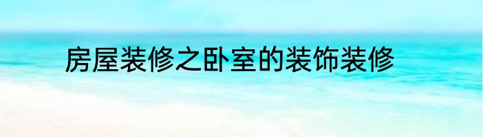 房屋装修之卧室的装饰装修