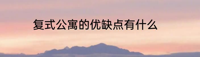 复式公寓的优缺点有什么