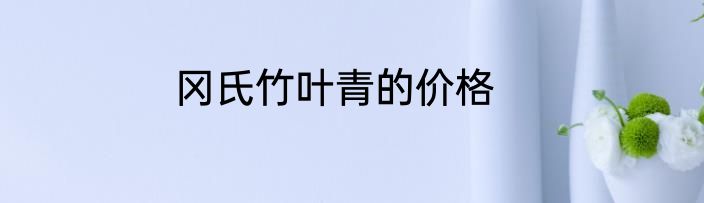 冈氏竹叶青的价格