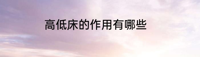 高低床的作用有哪些