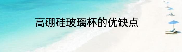 高硼硅玻璃杯的优缺点