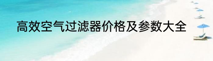 高效空气过滤器价格及参数大全