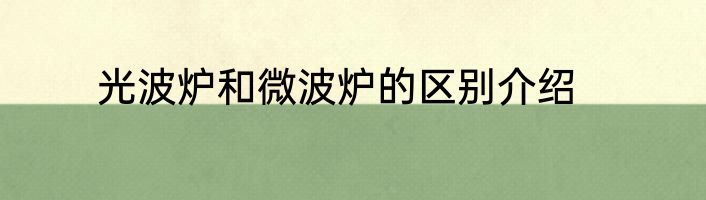 光波炉和微波炉的区别介绍