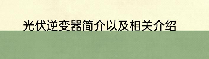 光伏逆变器简介以及相关介绍