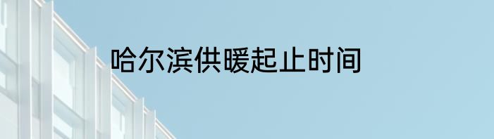 哈尔滨供暖起止时间
