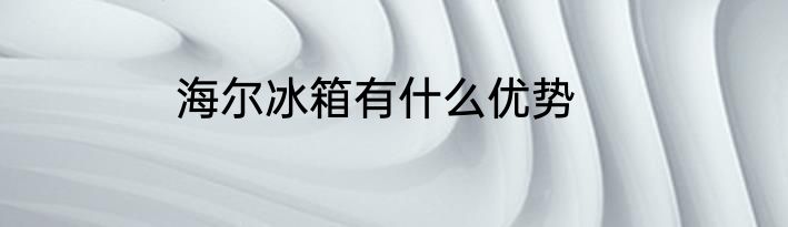海尔冰箱有什么优势