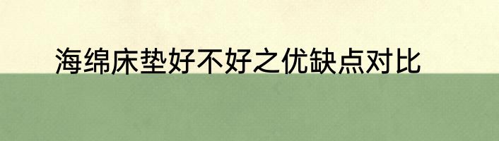海绵床垫好不好之优缺点对比