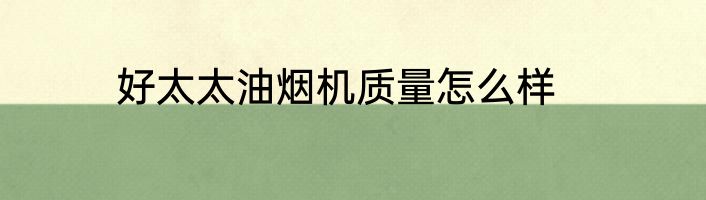 好太太油烟机质量怎么样