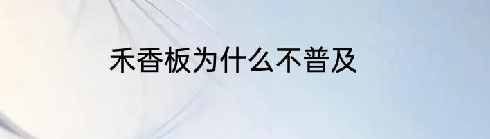 禾香板为什么不普及