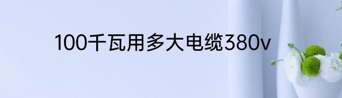 100千瓦用多大电缆380v