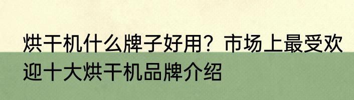 烘干机什么牌子好用？市场上最受欢迎十大烘干机品牌介绍