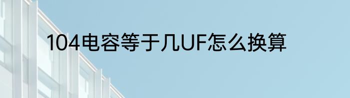 104电容等于几UF怎么换算