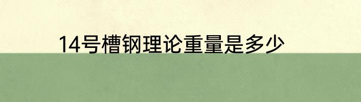 14号槽钢理论重量是多少