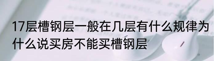 17层槽钢层一般在几层有什么规律为什么说买房不能买槽钢层