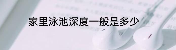 家里泳池深度一般是多少
