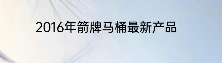 2016年箭牌马桶最新产品