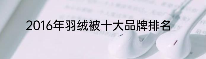 2016年羽绒被十大品牌排名