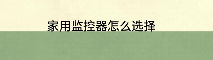 家用监控器怎么选择