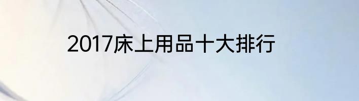 2017床上用品十大排行