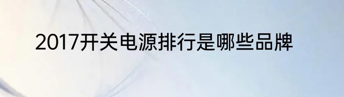 2017开关电源排行是哪些品牌