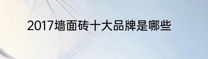 2017墙面砖十大品牌是哪些