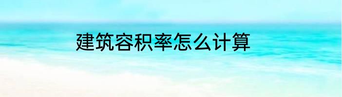 建筑容积率怎么计算