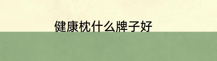 健康枕什么牌子好