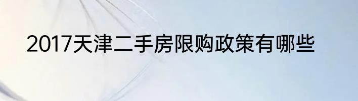 2017天津二手房限购政策有哪些