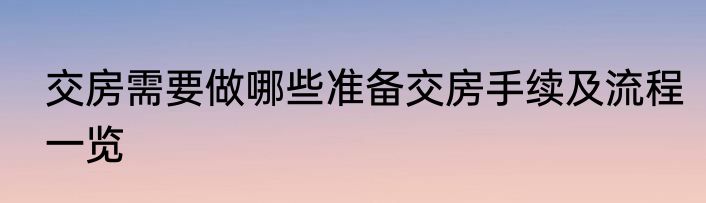 交房需要做哪些准备交房手续及流程一览