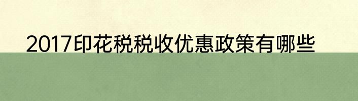 2017印花税税收优惠政策有哪些