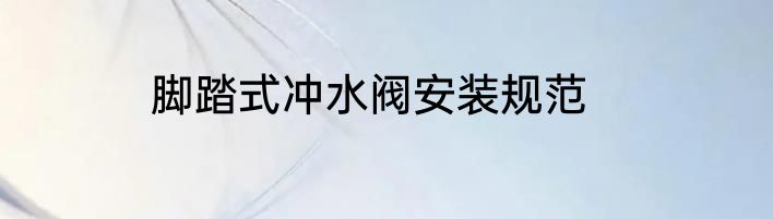 脚踏式冲水阀安装规范