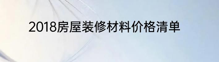 2018房屋装修材料价格清单