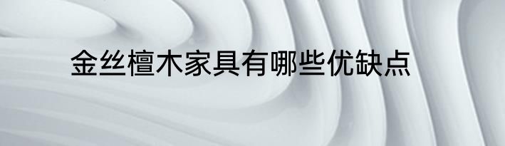 金丝檀木家具有哪些优缺点