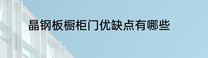 晶钢板橱柜门优缺点有哪些