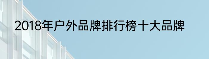 2018年户外品牌排行榜十大品牌