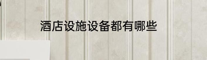 酒店设施设备都有哪些