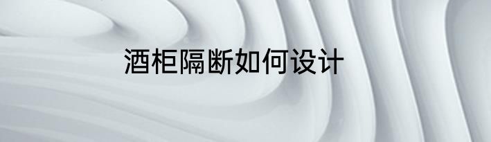 酒柜隔断如何设计