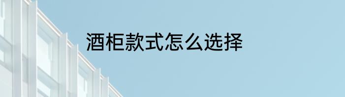 酒柜款式怎么选择