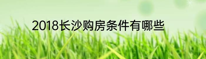 2018长沙购房条件有哪些