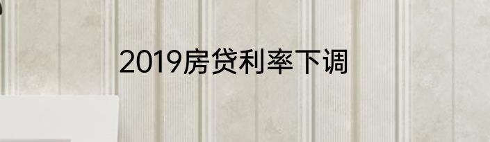 2019房贷利率下调