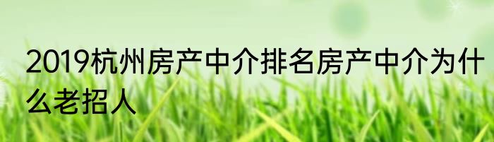 2019杭州房产中介排名房产中介为什么老招人