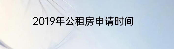 2019年公租房申请时间