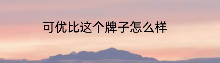 可优比这个牌子怎么样