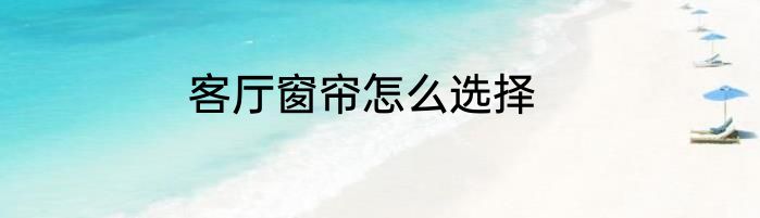 客厅窗帘怎么选择
