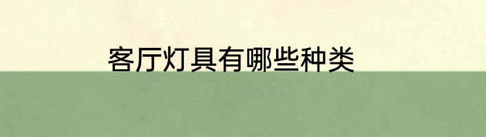 客厅灯具有哪些种类