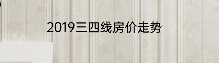 2019三四线房价走势