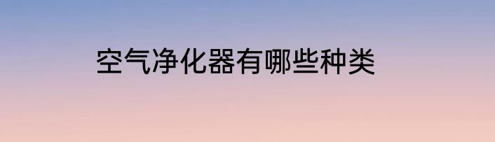 空气净化器有哪些种类